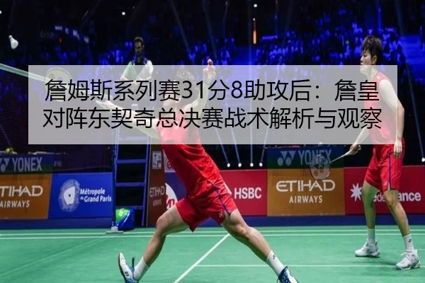 詹姆斯系列赛31分8助攻后：詹皇对阵东契奇总决赛战术解析与观察